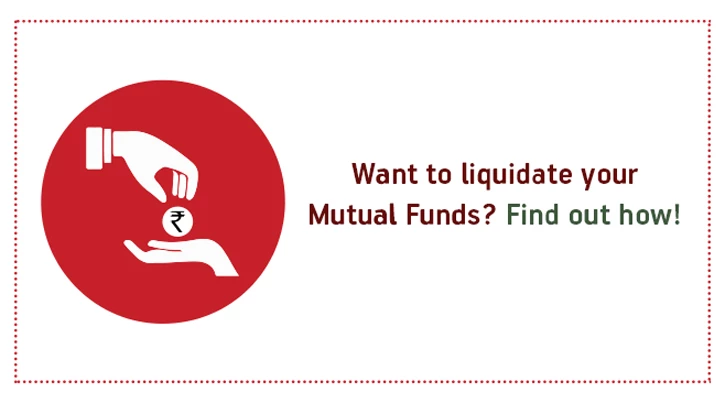 Want to liquidate your Mutual Funds