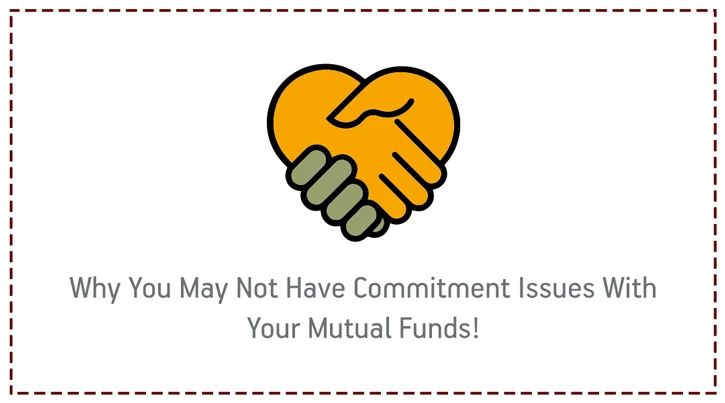 Why you may not have commitment issues with your Mutual Funds